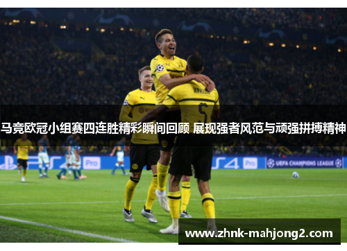 马竞欧冠小组赛四连胜精彩瞬间回顾 展现强者风范与顽强拼搏精神